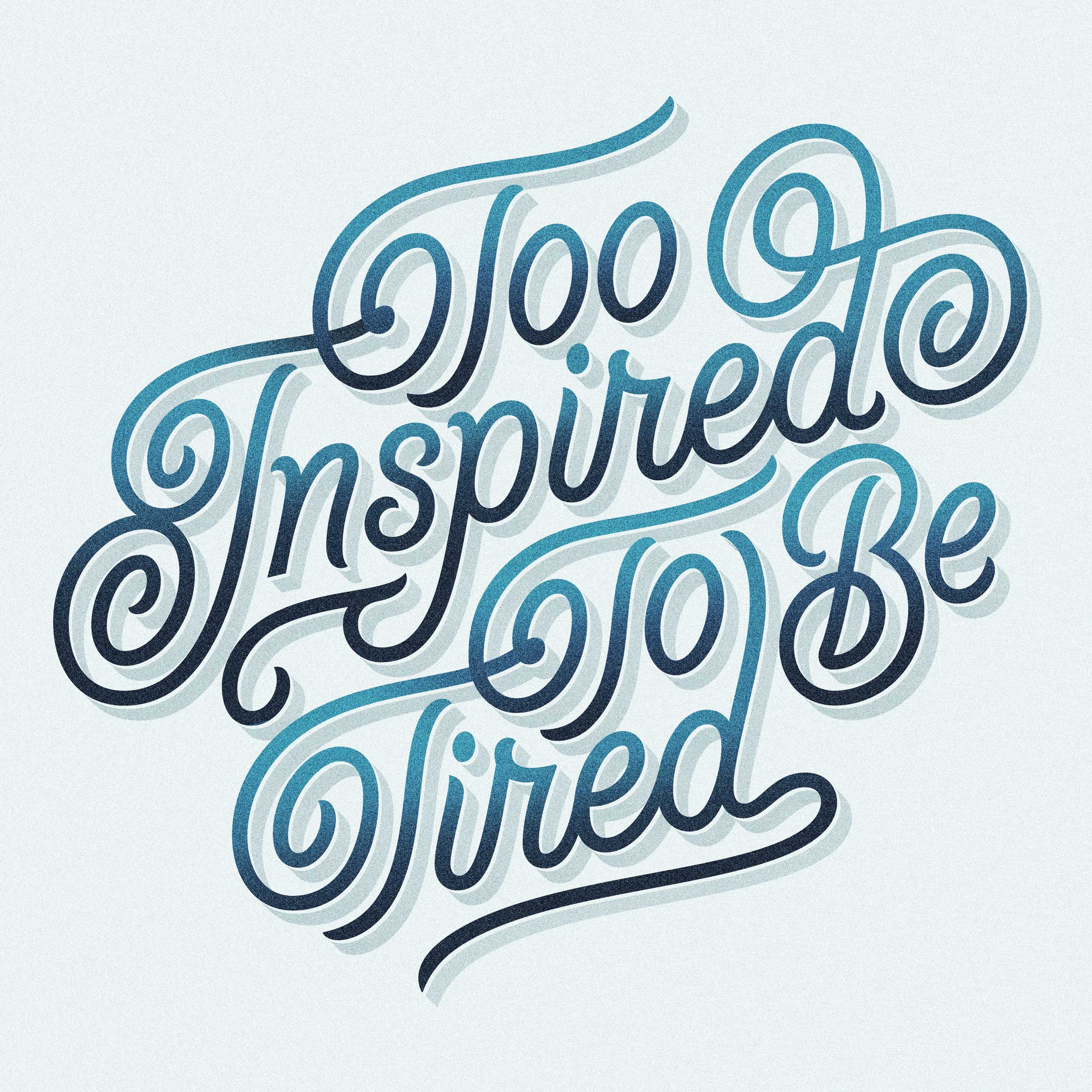 Too Inspired to be Tired, Custom Lettering by Dan Forster